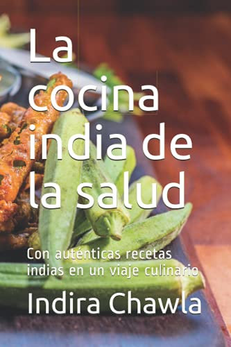 La cocina india de la salud: Con auténticas recetas indias en un viaje culinario