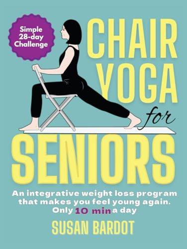 Chair Yoga for Seniors: a simple 28-day challenge.: An integrative weight loss program that makes you feel young again. Only 10 Min per Day.