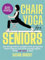 Chair Yoga for Seniors: a simple 28-day challenge.: An integrative weight loss program that makes you feel young again. Only 10 Min per Day.