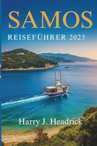 SAMOS REISEFÜHRER 2025: Das wahre Griechenland: Meeresbrisen, Olivenbäume und unerwartete Freude