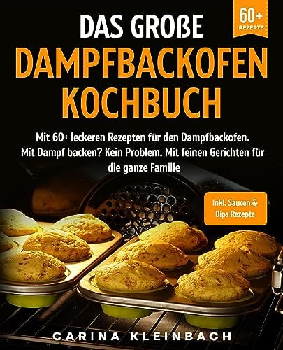 Das große Dampfbackofen Kochbuch: Mit 60+ leckeren Rezepten für den Dampfbackofen. Mit Dampf backen? Kein Problem. Mit feinen Gerichten für die ganze Familie