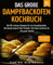 Das große Dampfbackofen Kochbuch: Mit 60+ leckeren Rezepten für den Dampfbackofen. Mit Dampf backen? Kein Problem. Mit feinen Gerichten für die ganze Familie