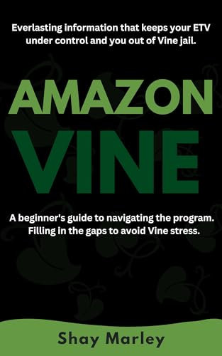 Amazon Vine : A Beginner's Guide To Navigating The Program: Everlasting information that keeps your ETV under control and you out of Vine jail.