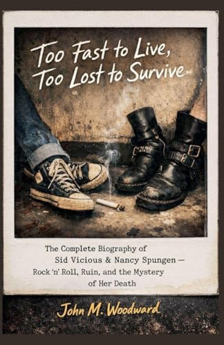 Too Fast to Live, Too Lost to Survive: The Complete Biography of Sid Vicious & Nancy Spungen - Rock 'n' Roll, Ruin, and the Mystery of Her Death