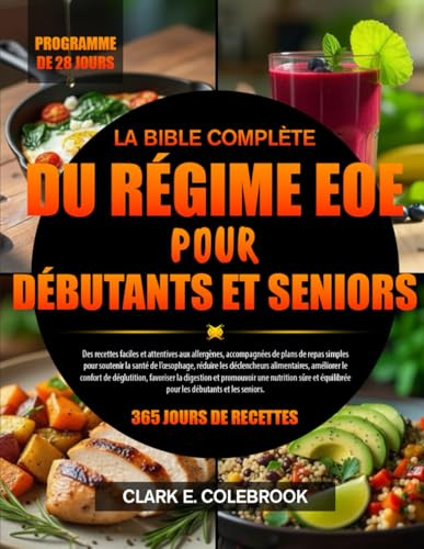 LA BIBLE COMPLÈTE DU RÉGIME EOE POUR DÉBUTANTS ET SENIORS: Des recettes faciles et attentives aux allergènes, accompagnées de plans de repas simples ... alimentaires, améliorer le confort de...