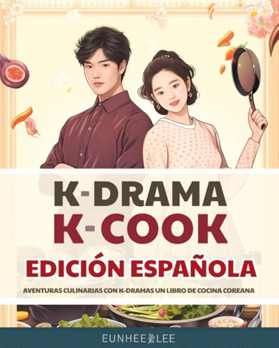 K-Drama K-Cook Edición Española: Aventuras culinarias con K-Dramas un libro de cocina coreana