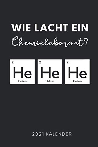 WIE LACHT EIN CHEMIELABORANT? HE HE HE 2021 KALENDER: 2021 KALENDER | Terminplaner | Geschenke für Nerds | Geschenkidee Chemie | Studenten | Chemiker Ausbildung | Chemielaborant | Organische Chemie