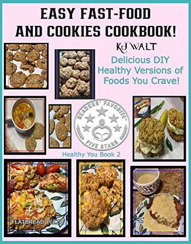 Easy Fast-Food And Cookies Cookbook!: Healthy You Book 2 Delicious DIY Healthy Versions of Foods You Crave!
