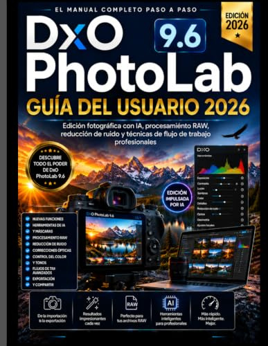 DxO PhotoLab 9.6 GUÍA DEL USUARIO 2026: Domina la edición fotográfica con IA, el procesamiento de archivos RAW, la reducción de ruido y las técnicas de flujo de trabajo profesional.