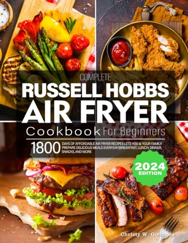 Complete Russell Hobbs Air Fryer Cookbook For Beginners: 1800 Days of Affordable Air Fryer Recipes Lets you & your Family Prepare Delicious Meals Everyday|Breakfast, Lunch, Dinner, Snacks, and More
