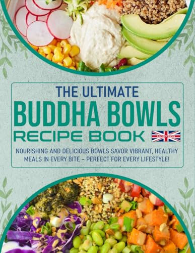 The Ultimate Buddha Bowls Recipe Book UK Edition: Nourishing and Delicious Bowls Savor Vibrant, Healthy Meals in Every Bite – Perfect for Every Lifestyle!