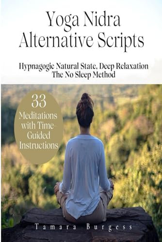 Yoga Nidra Alternative Scripts: Hypnagogic Natural State, Deep Relaxation: The No Sleep Method (HNSDR): 33 Yoga Nidra Alternative Meditations with Time-Guided Instructions