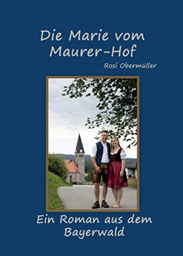 Die Marie vom Maurer-Hof: Ein Roman aus dem Bayerwald