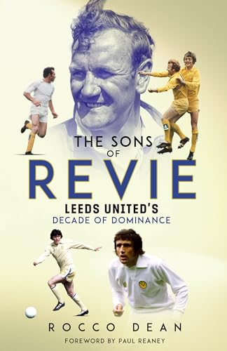The Sons of Revie: Leeds United's Decade of Dominance (English Edition)