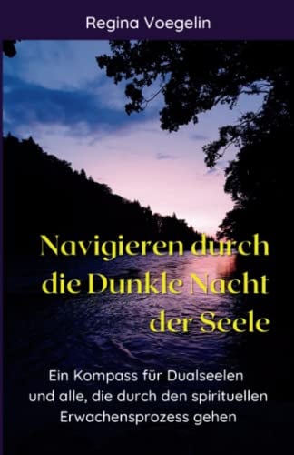 Navigieren durch die Dunkle Nacht der Seele: Ein Kompass für Dualseelen und alle, die durch den spirituellen Erwachensprozess gehen