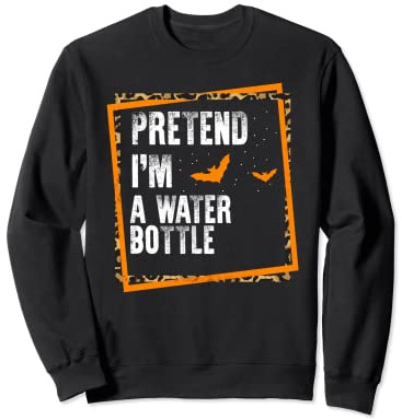 Pretend I'm A Water Bottle Easy Lazy Halloween Costume Party Sweatshirt