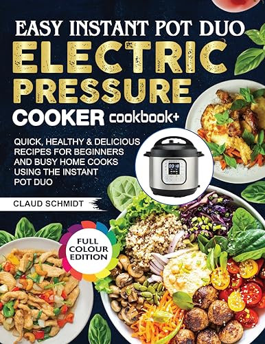 Easy Instant Pot Duo Electric Pressure Cooker cookbook: Quick, Healthy & Delicious Recipes for Beginners and Busy Home Cooks Using the Instant Pot Duo