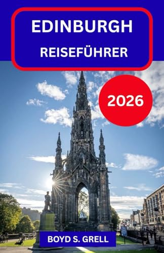 EDINBURGH REISEFÜHRER 2026: Entdecken Sie Schottlands historische Hauptstadt durch ihre Straßen, Geschichten, Landschaften und ihren Alltagsrhythmus
