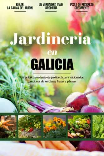 Jardineria en Galicia: Libro De Registro Práctico Para Principiantes Y Amantes De Las Verduras, Frutas Y Plantas Locales | Documente Sus Propias ... | Cultivar Vegetales De Manera Divertida