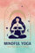 Mindful Yoga, 2023 Weekly Planner: Learn to Practice Mindful Yoga, Benefits of Each Pose, Beautiful & Minimalist Planner