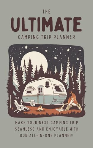 The Ultimate Camping Trip Planner: Camping Journal/Log Book/Packing Lists/Camping Memories/Travel Journal