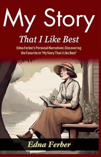 My Story That I Like Best: Edna Ferber's Personal Narratives: Discovering the Favorite in My Story That I Like Best