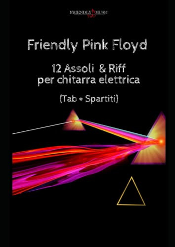 Pink Floyd Friendly : 12 Assoli e Riff Per Chitarra Elettrica (Tab+Spartiti)