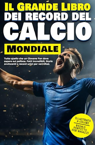 Il Grande Libro dei Record del Calcio Mondiale: Tutto quello che un Giovane Fan deve sapere sul pallone. Fatti incredibili, Storie avvincenti e Record unici per veri tifosi.