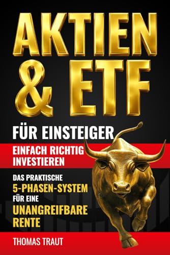 Aktien & ETF für Einsteiger. Einfach richtig investieren: Das praktische 5-Phasen-System für den Vermögensaufbau und eine unangreifbare Rente. Steuern & Sparpläne einfach erklärt.