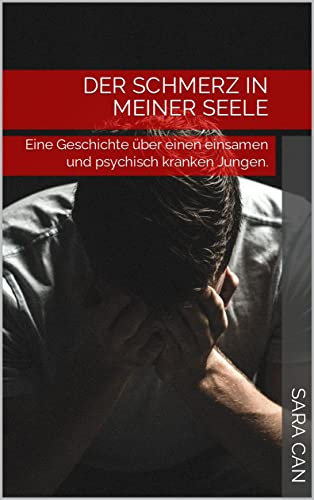 Der Schmerz in meiner Seele: Eine Geschichte über einen einsamen und psychisch kranken Jungen.