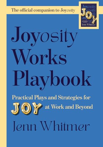 Joyosity Works Playbook: Practical Plays and Strategies for Joy at Work and Beyond