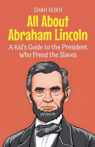 All About Abraham Lincoln: A Kid's Guide to the President Who Freed the Slaves (Knowledge Books for Kids, Band 30)