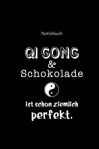 Notizbuch mit lustigem Qi Gong Spruch „ Qi Gong und Schokolade ist schon ziemlich perfekt“ mit Symbol Yin und Yang: Tagebuch, Logbuch, Planer, Heft, Block