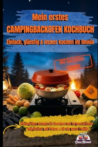 Mein erstes Omnia-Kochbuch: Einfach, günstig & lecker kochen im Camping-Backofen: Gelingsichere Rezepte für Einsteiger – vegetarisch, mit Fleisch & ... (Omnia Koch Serie von Chris Nomad, Band 4)