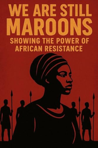We Are Still Maroon: The Spirit of Freedom Across the Americas