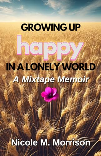 Growing Up Happy In A Lonely World: A Mixtape Memoir