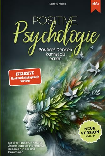 Positive Psychologie - Positiv Denken und das richtige Mindset für mehr Selbstbewusstsein und Gelassenheit: Dein Handbuch für ein angstfreies, ... glückliches Leben. Inkl. Dankbarkeitstagebuch