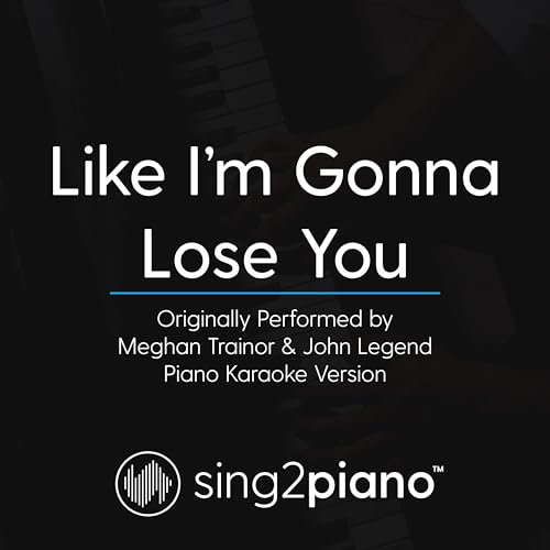 Like I'm Gonna Lose You (Originally Performed By Meghan Trainor & John Legend) (Piano Karaoke Version)