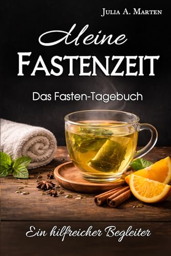 Meine Fastenzeit Das Fasten-Tagebuch: Ein hilfreicher Begleiter für leichtere Fastentage