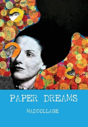 Paper Dreams - The Art of Limitless Imagination: A Friendly, Practical Guide to Collage Art for Beginners and Creatives