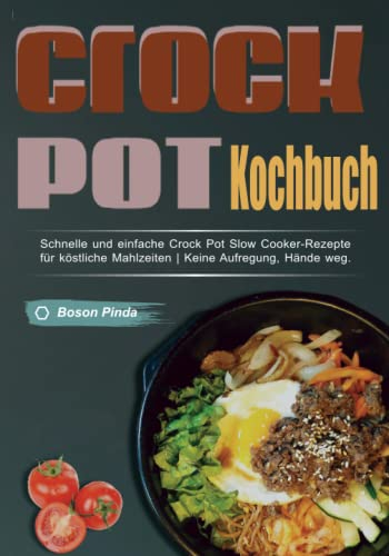 Crockpot-Kochbuch: Schnelle und einfache Crock Pot Slow Cooker-Rezepte für köstliche Mahlzeiten | Keine Aufregung, Hände weg.
