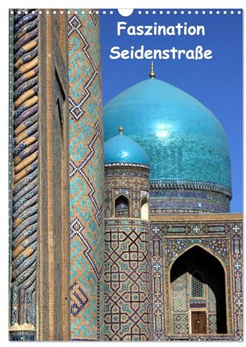 Faszination Seidenstraße (Wandkalender 2026 DIN A3 hoch), CALVENDO Monatskalender: Wie ein Märchen aus 1001 Nacht muten die Oasenstädte entlang der ... in Usbekistan an. (CALVENDO Orte)