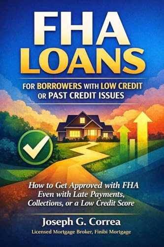 FHA Loans for Borrowers with Low Credit or Past Credit Issues: How to Get Approved with FHA Even with Late Payments, Collections, or a Low Credit Score (The FHA Homeownership & Wealth, Band 3)
