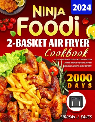 Ninja Foodi 2-Basket Air Fryer Cookbook 2024: 2000 Days Mouthwatering and Foolproof Air Fryer Recipes Anyone Can Easily Learn incl. Side Dishes, Desserts, Snacks and More