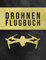Drohnen Flugbuch: Logbuch für Drohnen Piloten zur Dokumentation von Drohnen Flügen | A4 Notizbuch mit vorgefertigten Seiten zum Ausfüllen I 120 Seiten I