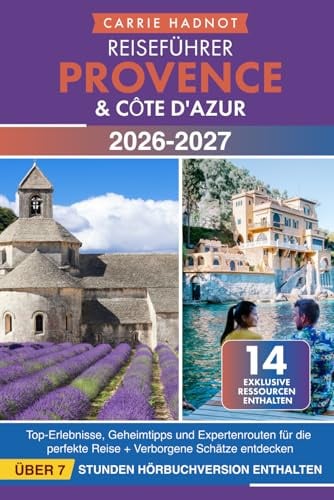 Reiseführer Provence & Côte d'Azur: Top-Erlebnisse, Geheimtipps und Expertenrouten für die perfekte Reise + Verborgene Schätze entdecken