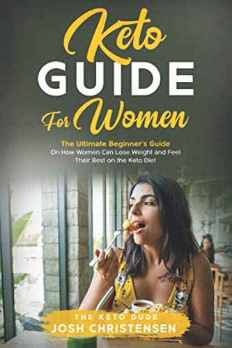 Keto For Women: The Ultimate Beginner’s Guide On How Women Can Lose Weight and Feel Their Best on the Keto Diet