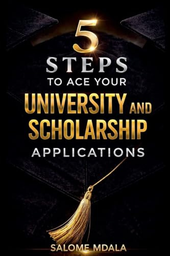 5 Steps to Ace Your University and Scholarship Applications: A Practical Guide to Stand Out in Your Applications
