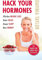 Hack Your Hormones: The Number One Sunday Times Bestseller
