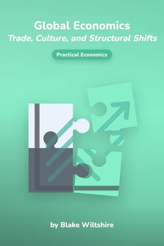 Global Economics: Trade, Culture, and Structural Shifts (Navigating the World of Economics, Finance, and Markets)